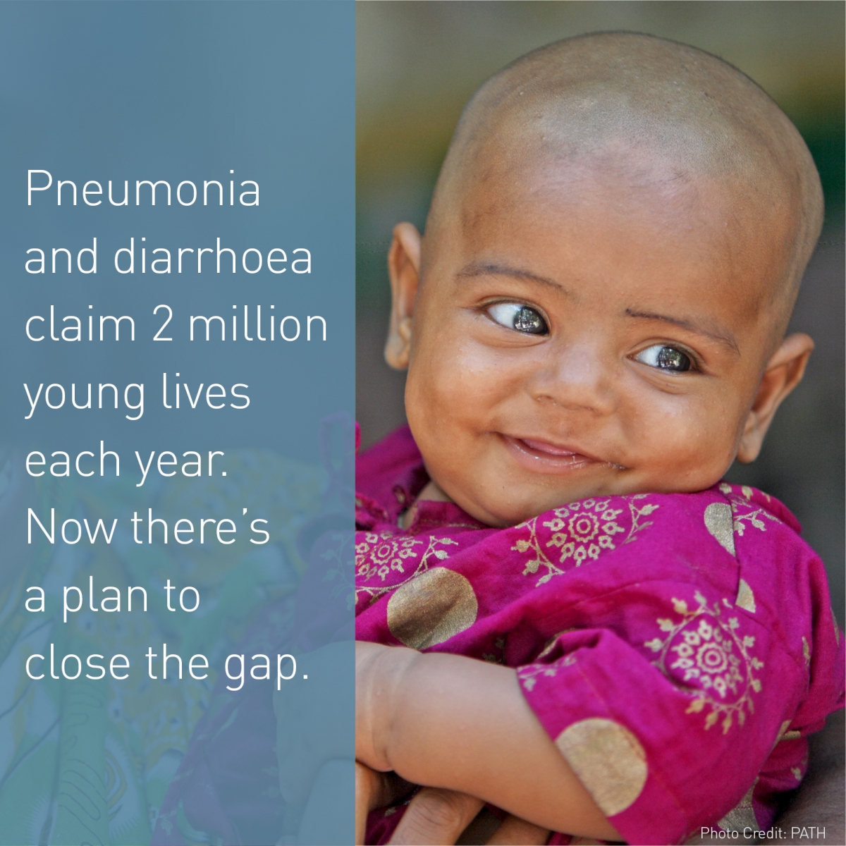 A baby in a vibrant pink outfit looks to the side with a playful smile. Text beside the child reads: "Pneumonia and diarrhoea claim 2 million young lives each year. Now there’s a plan to close the gap." Photo Credit: PATH.