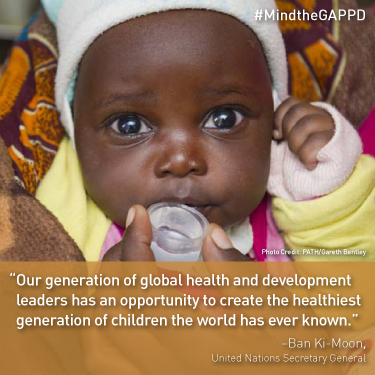 A close-up of a young child drinking from a cup. The image includes a quote by Ban Ki-Moon, UN Secretary General, emphasizing the opportunity for global health leaders to create the healthiest generation of children. The hashtag "#MindtheGAPPD" appears in the top right corner.