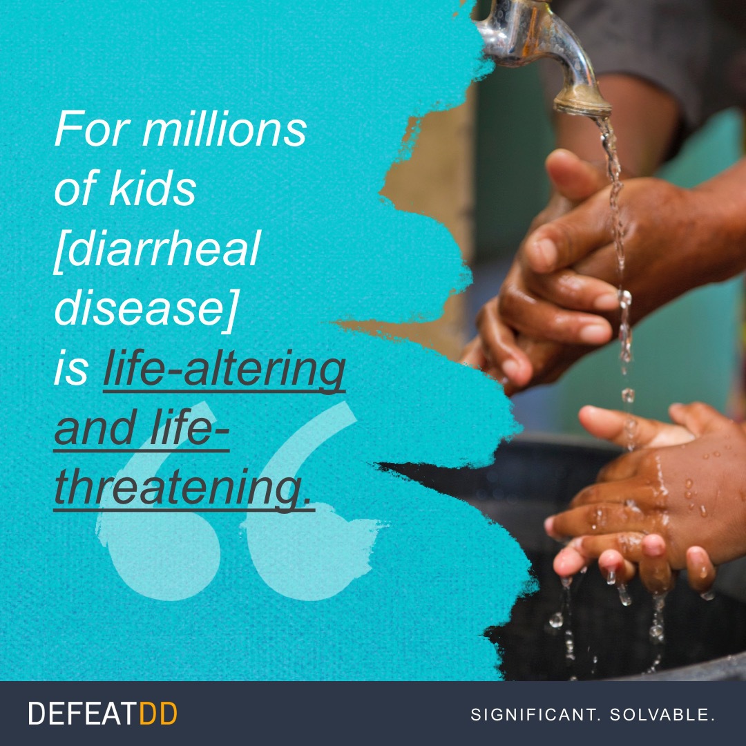 An image showing a person washing their hands under running water. Text on the left reads, "For millions of kids [diarrheal disease] is life-altering and life-threatening." The bottom has the logo "DEFEATDD" with the tagline "Significant. Solvable.