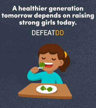 Illustration of a girl with brown hair wearing a turquoise shirt sitting at a table, happily eating broccoli. Text above her reads, "A healthier generation tomorrow depends on raising strong girls today." The phrase "DEFEATDD" is highlighted in the text.